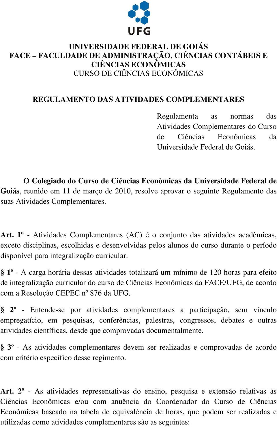 O Colegiado do Curso de Ciências Econômicas da Universidade Federal de Goiás, reunido em 11 de março de 2010, resolve aprovar o seguinte Regulamento das suas Atividades Complementares. Art.