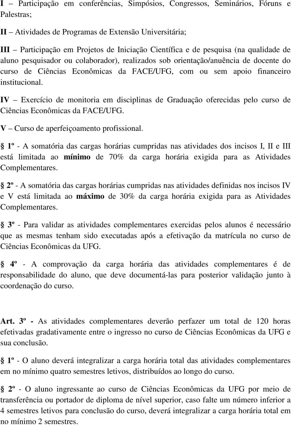 IV Exercício de monitoria em disciplinas de Graduação oferecidas pelo curso de Ciências Econômicas da FACE/UFG. V Curso de aperfeiçoamento profissional.