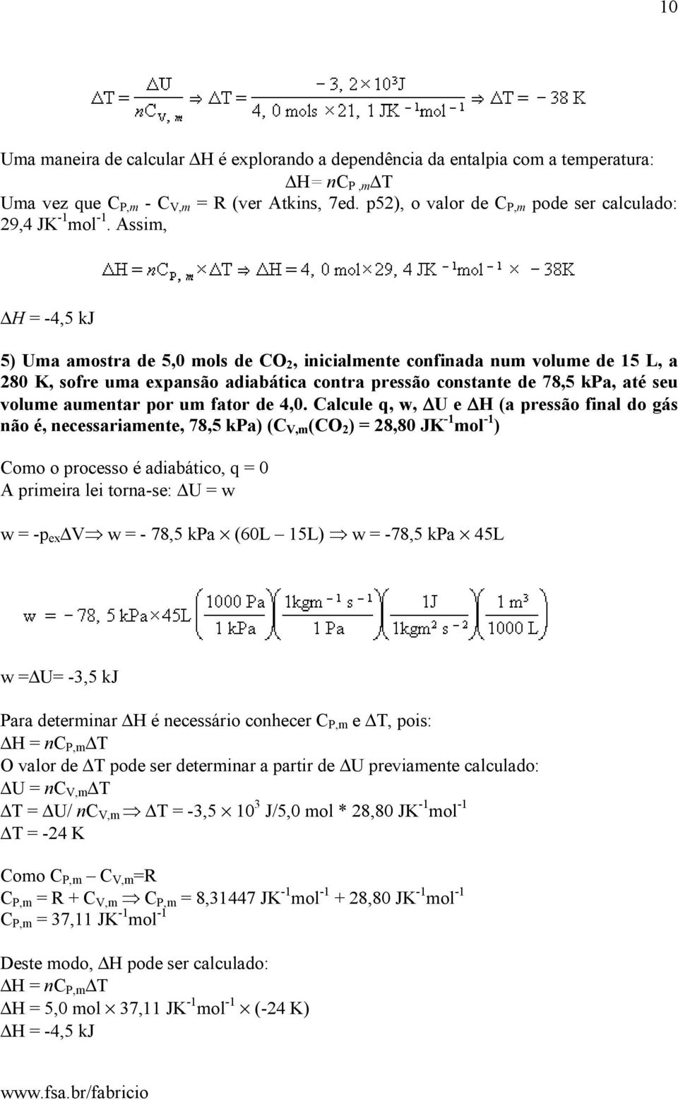 Assim, ΔH = -4,5 kj 5) Uma amostra de 5,0 mols de CO 2, inicialmente confinada num volume de 15 L, a 280 K, sofre uma expansão adiabática contra pressão constante de 78,5 kpa, até seu volume aumentar