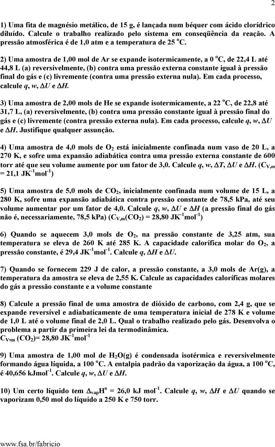 2) Uma amostra de 1,00 mol de Ar se expande isotermicamente, a 0 o C, de 22,4 L até 44,8 L (a) reversivelmente, (b) contra uma pressão externa constante igual à pressão final do gás e (c) livremente