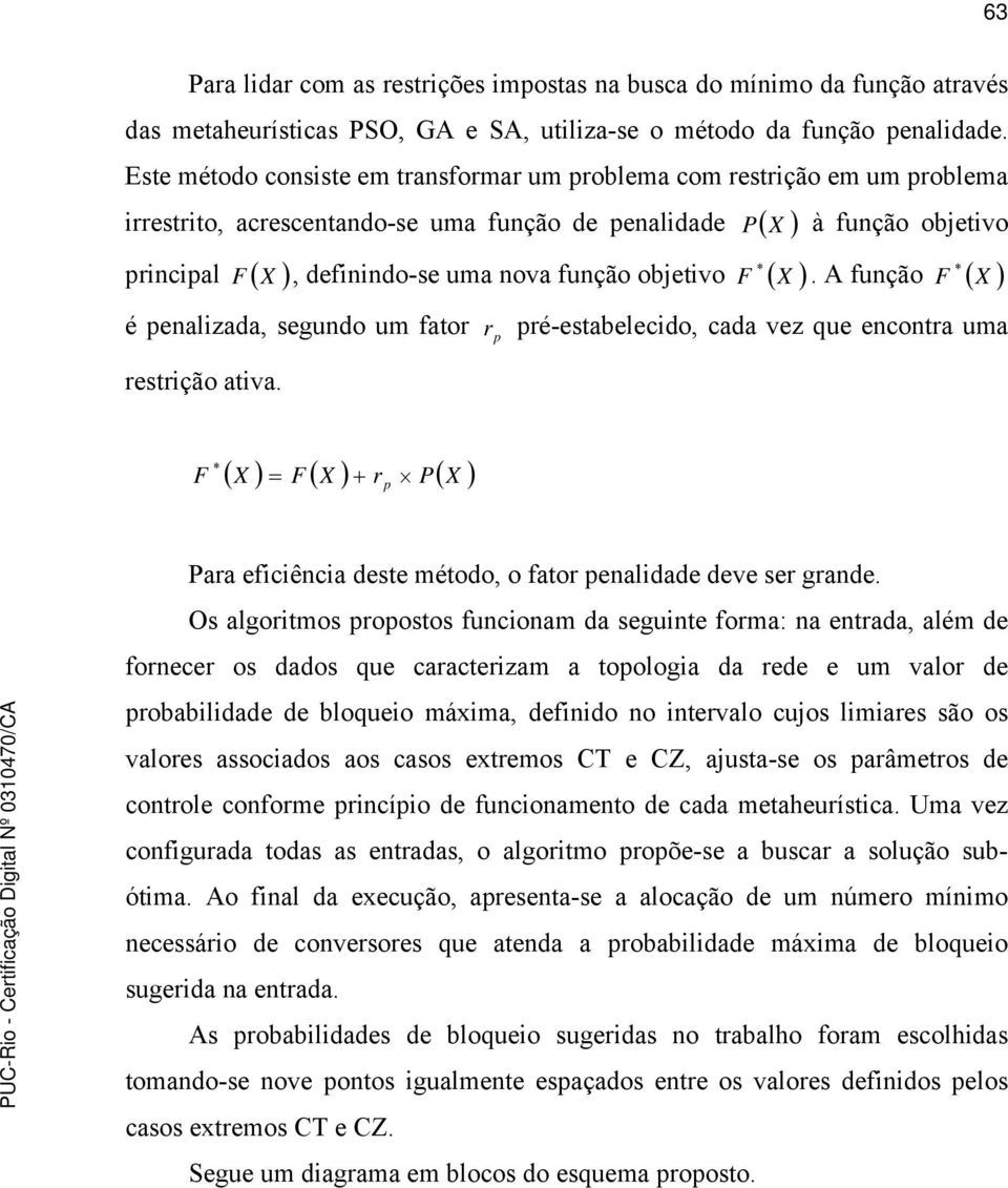 função objetivo F * ( X ). A função F * ( X ) é penalizada, segundo um fator r p pré-estabelecido, cada vez que encontra uma restrição ativa.