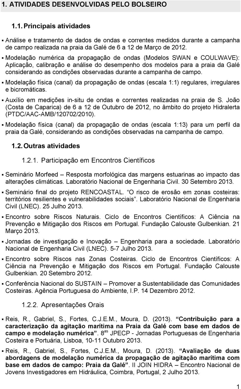 campanha de campo. Modelação física (canal) da propagação de ondas (escala 1:1) regulares, irregulares e bicromáticas. Auxílio em medições in-situ de ondas e correntes realizadas na praia de S.