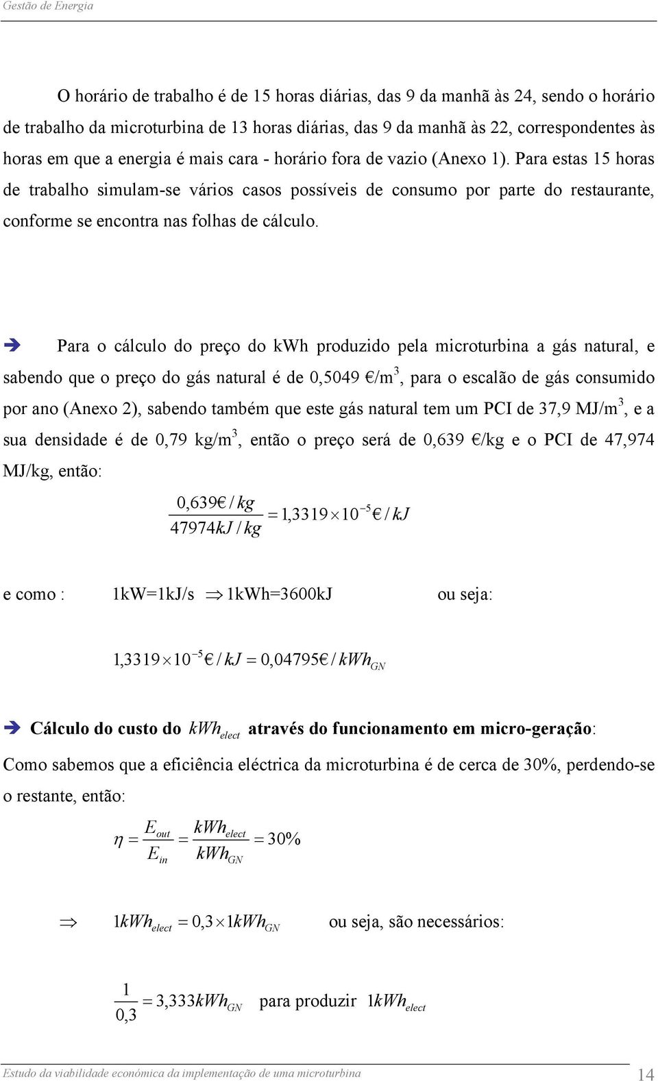 Para o cálculo do preço do kwh produzido pela icroturbina a gás natural, e sabendo que o preço do gás natural é de 0,5049 / 3, para o escalão de gás consuido por ano (Anexo 2), sabendo tabé que este