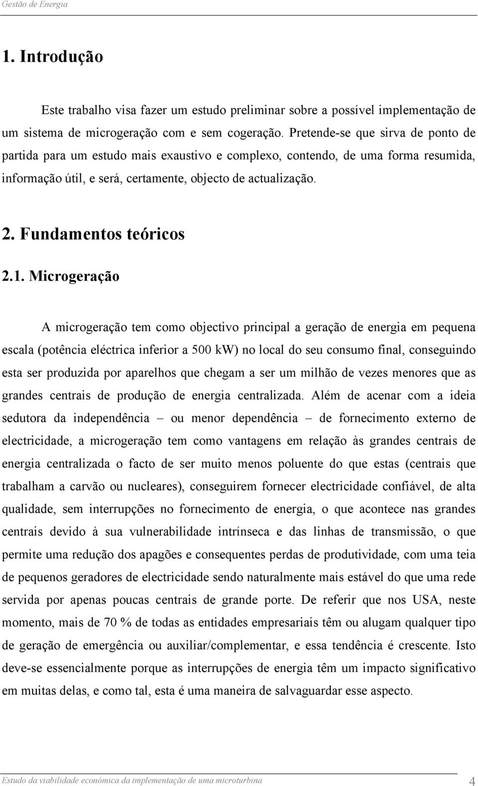 Microgeração A icrogeração te coo objectivo principal a geração de energia e pequena escala (potência eléctrica inferior a 500 kw) no local do seu consuo final, conseguindo esta ser produzida por