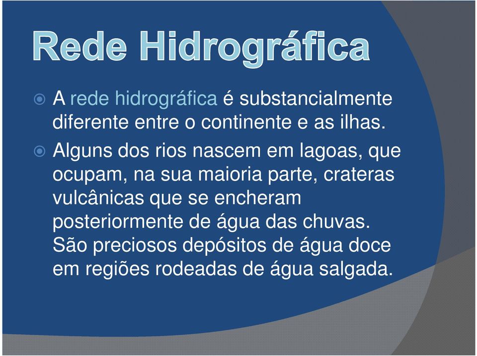 Alguns dos rios nascem em lagoas, que ocupam, na sua maioria parte,