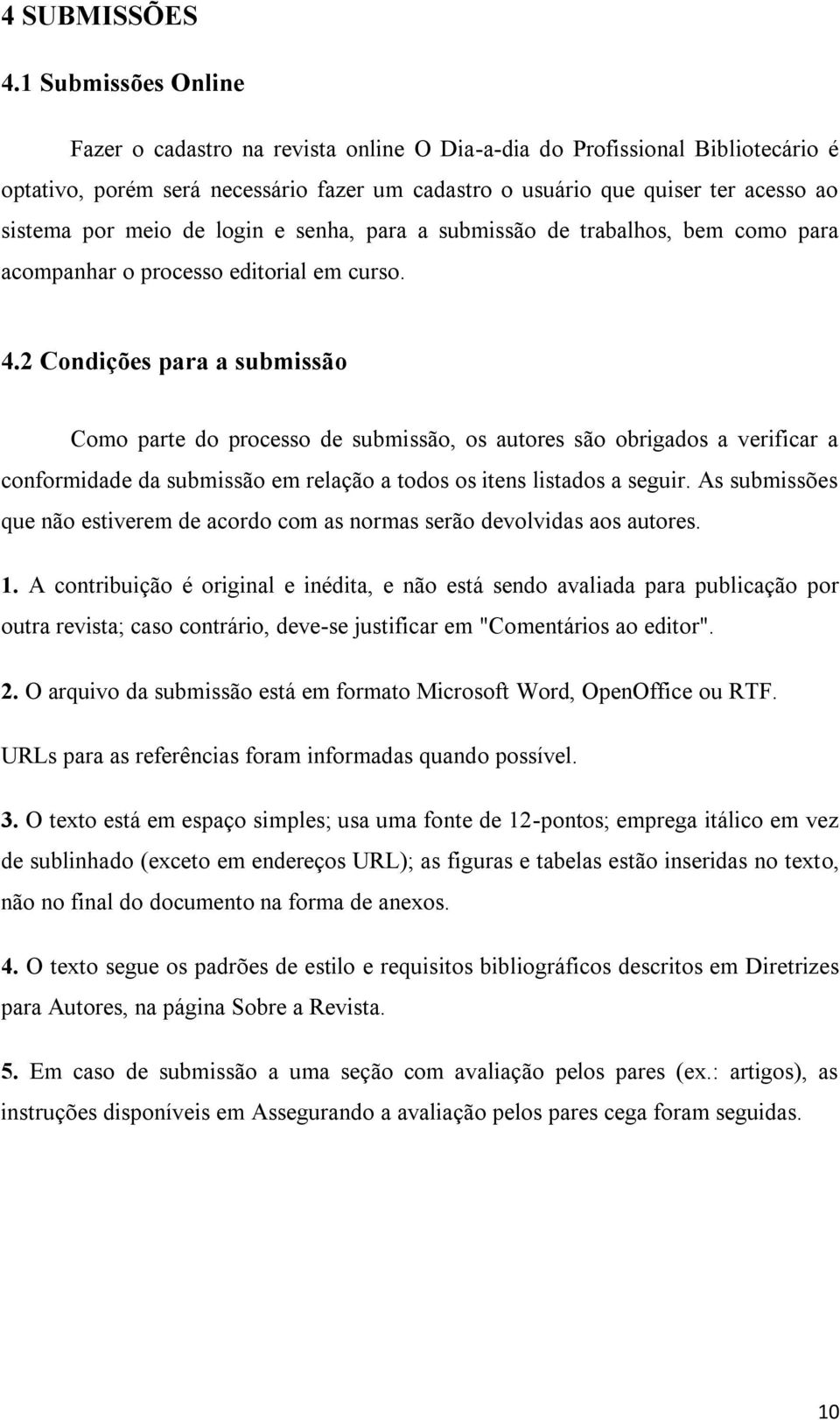 meio de login e senha, para a submissão de trabalhos, bem como para acompanhar o processo editorial em curso. 4.