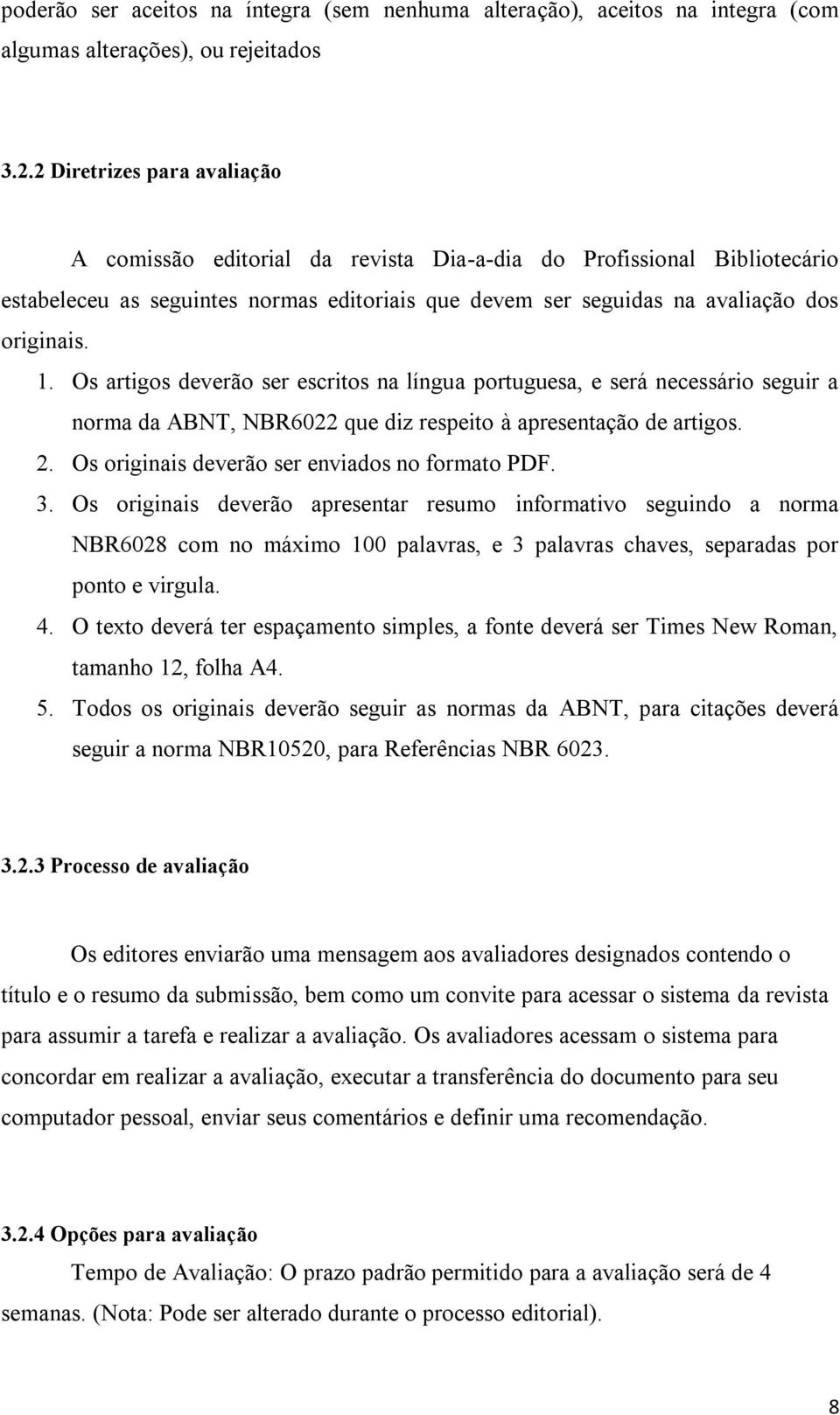 Os artigos deverão ser escritos na língua portuguesa, e será necessário seguir a norma da ABNT, NBR6022 que diz respeito à apresentação de artigos. 2. Os originais deverão ser enviados no formato PDF.