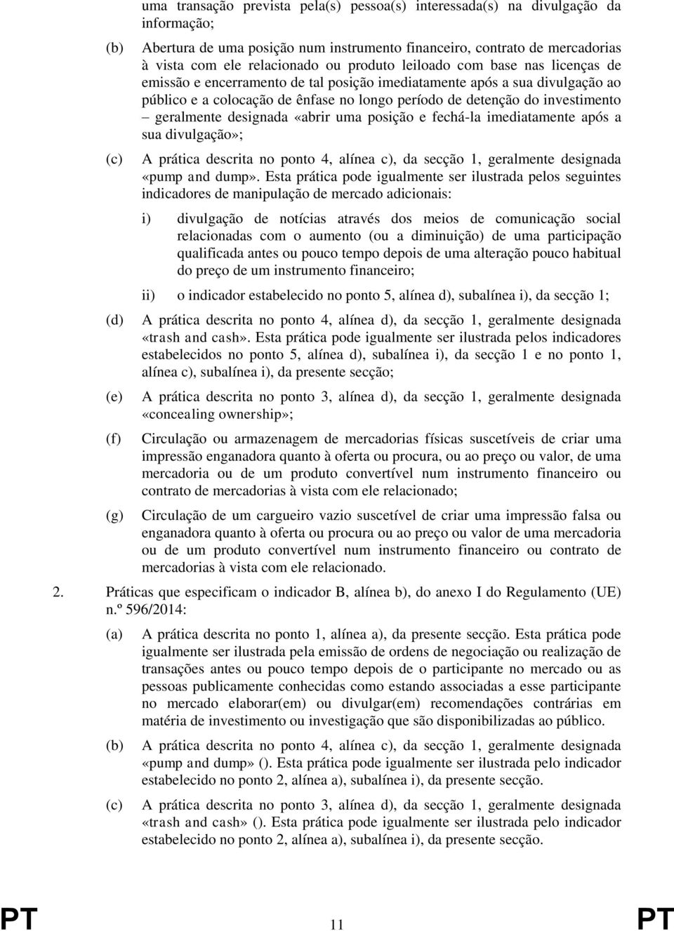 investimento geralmente designada «abrir uma posição e fechá-la imediatamente após a sua divulgação»; A prática descrita no ponto 4, alínea c), da secção 1, geralmente designada «pump and dump».