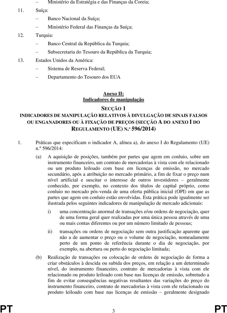 Estados Unidos da América: Sistema de Reserva Federal; Departamento do Tesouro dos EUA Anexo II: Indicadores de manipulação SECÇÃO 1 INDICADORES DE MANIPULAÇÃO RELATIVOS À DIVULGAÇÃO DE SINAIS FALSOS