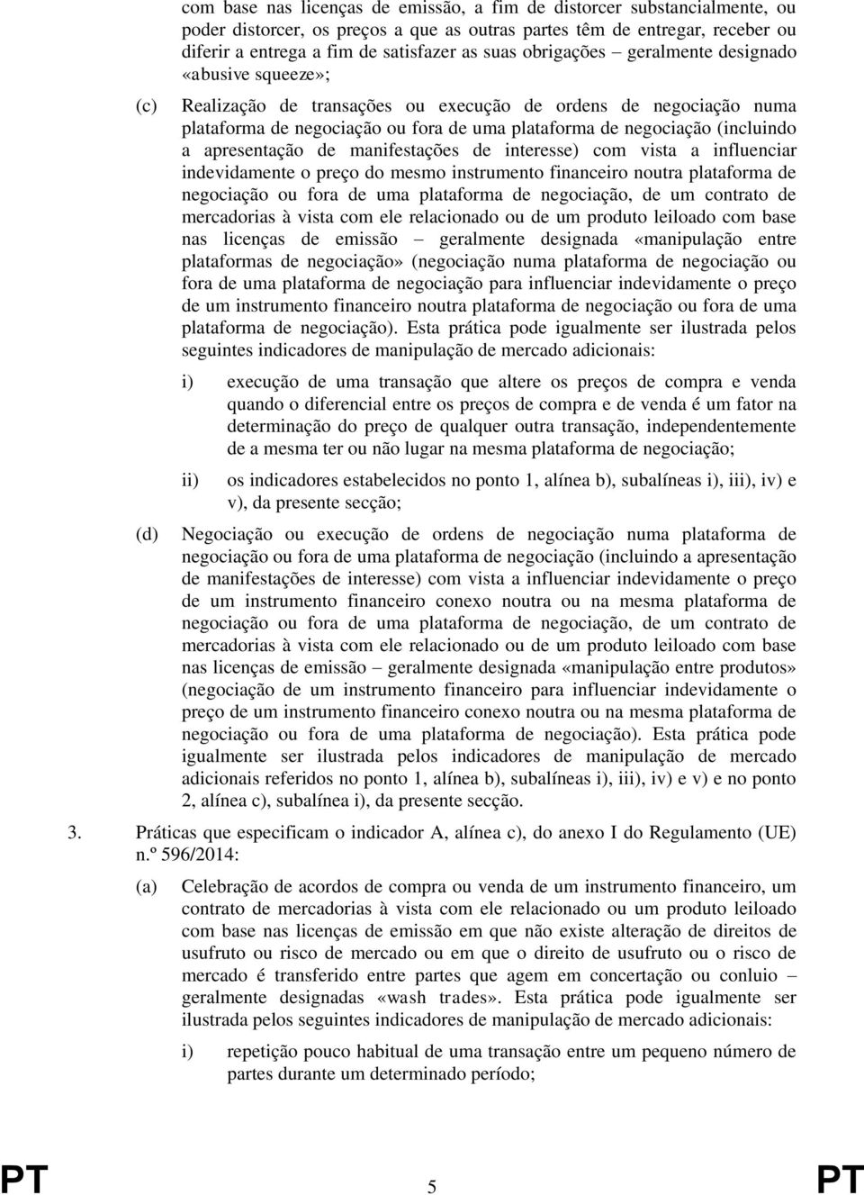 apresentação de manifestações de interesse) com vista a influenciar indevidamente o preço do mesmo instrumento financeiro noutra plataforma de negociação ou fora de uma plataforma de negociação, de