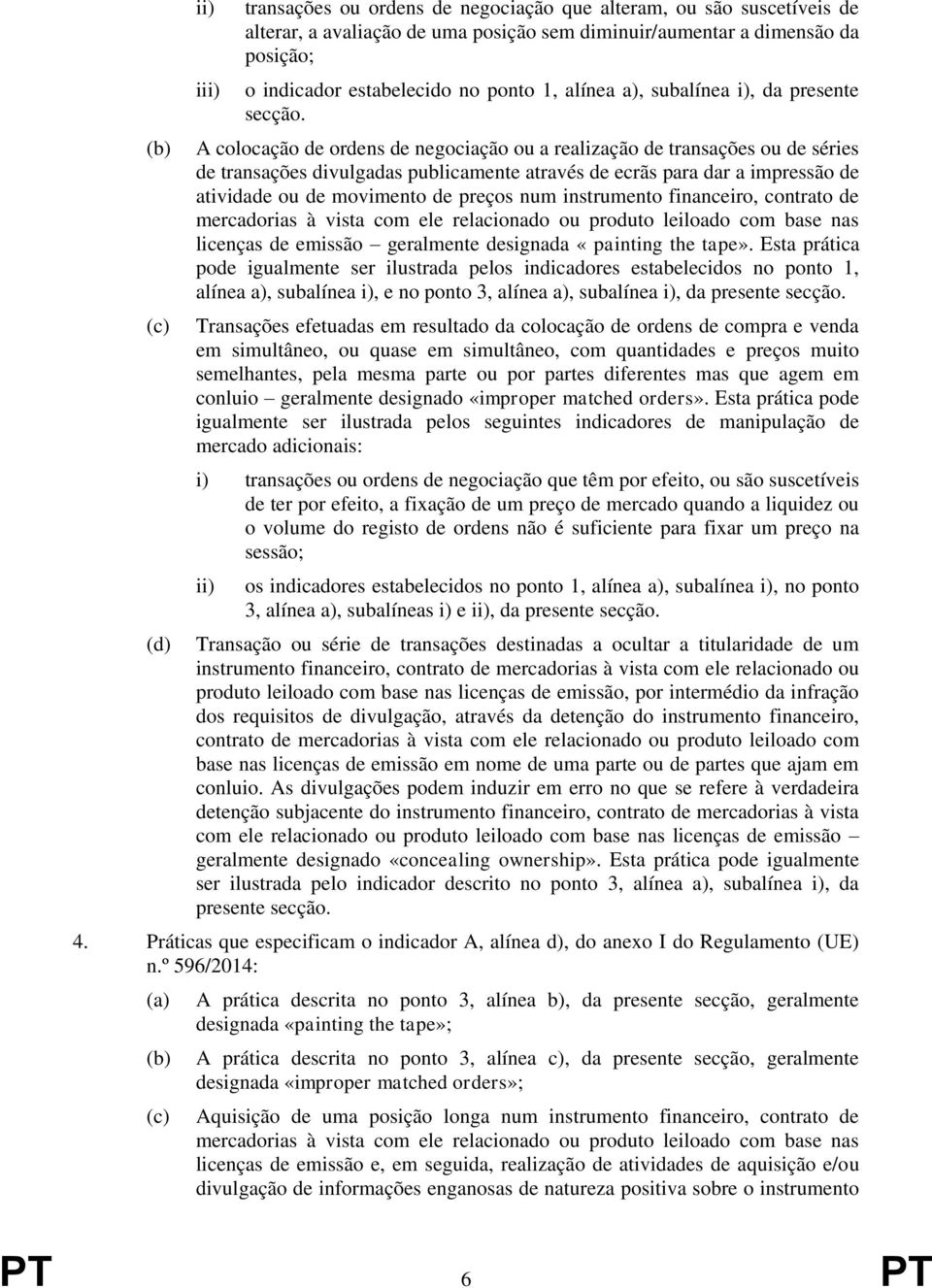 A colocação de ordens de negociação ou a realização de transações ou de séries de transações divulgadas publicamente através de ecrãs para dar a impressão de atividade ou de movimento de preços num