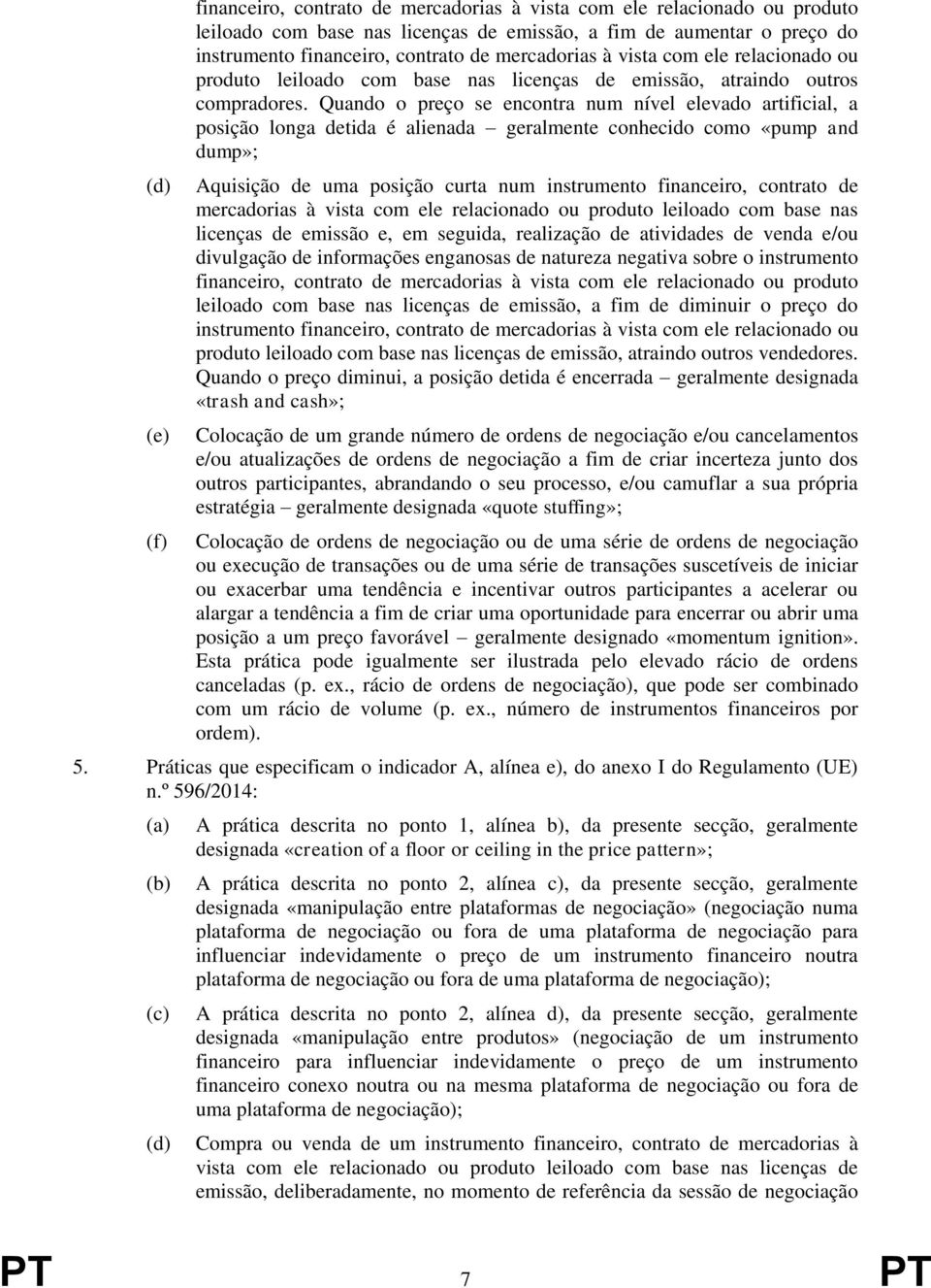 Quando o preço se encontra num nível elevado artificial, a posição longa detida é alienada geralmente conhecido como «pump and dump»; Aquisição de uma posição curta num instrumento financeiro,