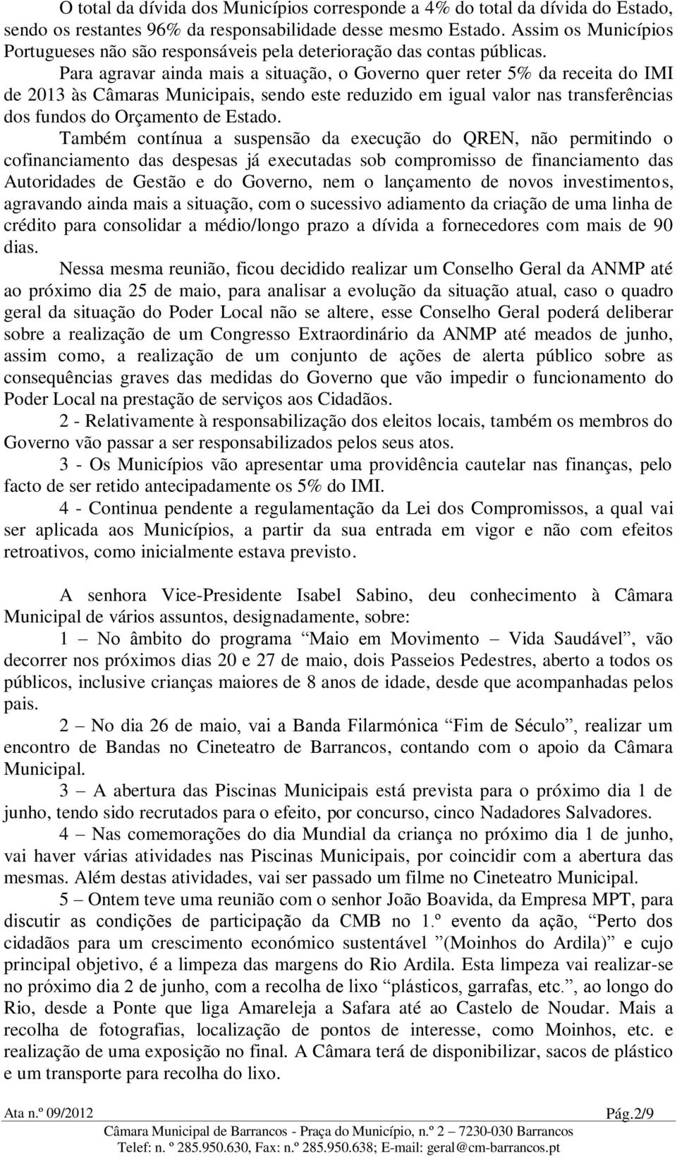 Para agravar ainda mais a situação, o Governo quer reter 5% da receita do IMI de 2013 às Câmaras Municipais, sendo este reduzido em igual valor nas transferências dos fundos do Orçamento de Estado.