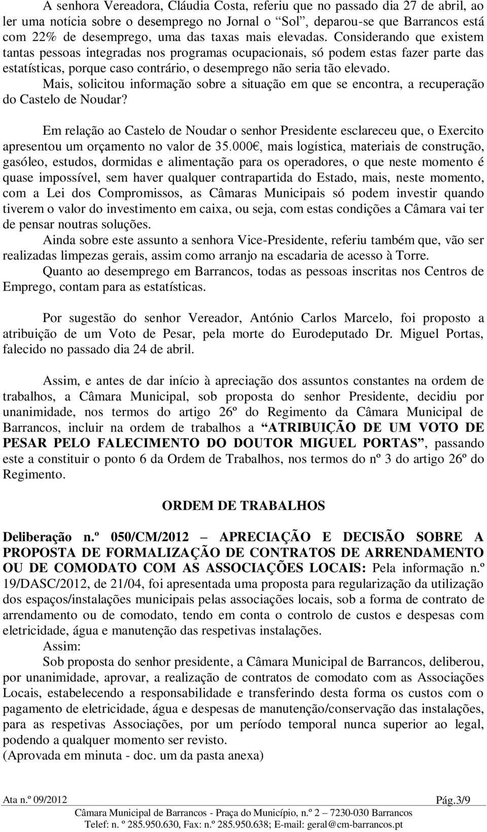 Mais, solicitou informação sobre a situação em que se encontra, a recuperação do Castelo de Noudar?