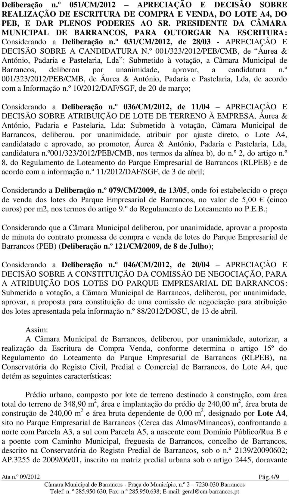 º 001/323/2012/PEB/CMB, de Áurea & António, Padaria e Pastelaria, Lda : Submetido à votação, a Câmara Municipal de Barrancos, deliberou por unanimidade, aprovar, a candidatura n.