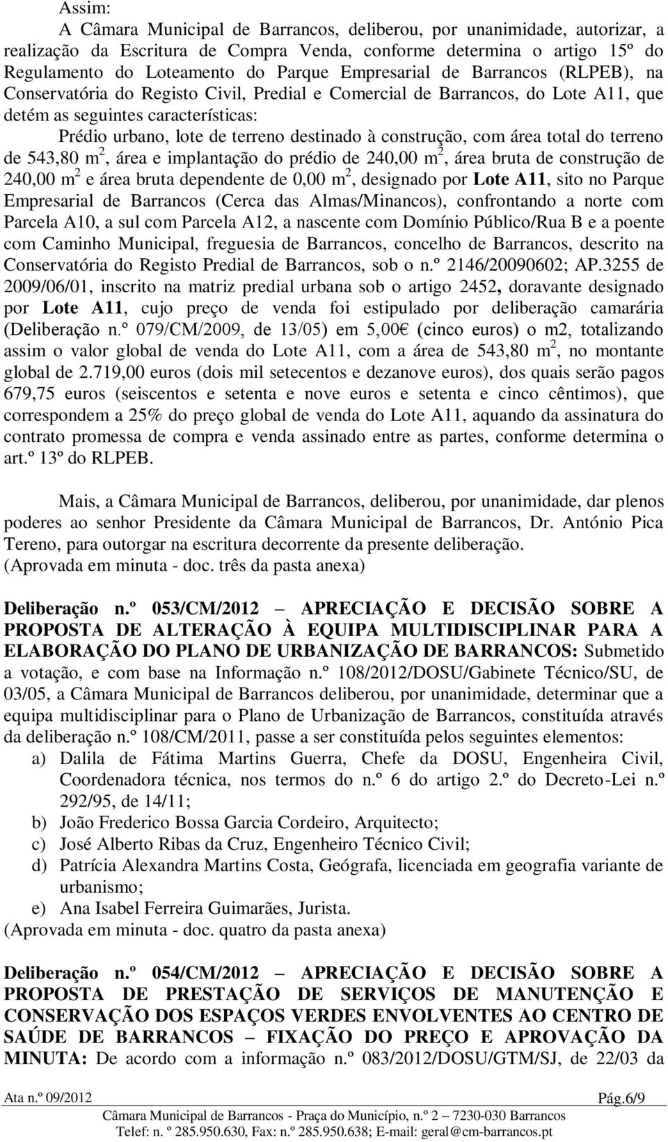 construção, com área total do terreno de 543,80 m 2, área e implantação do prédio de 240,00 m 2, área bruta de construção de 240,00 m 2 e área bruta dependente de 0,00 m 2, designado por Lote A11,