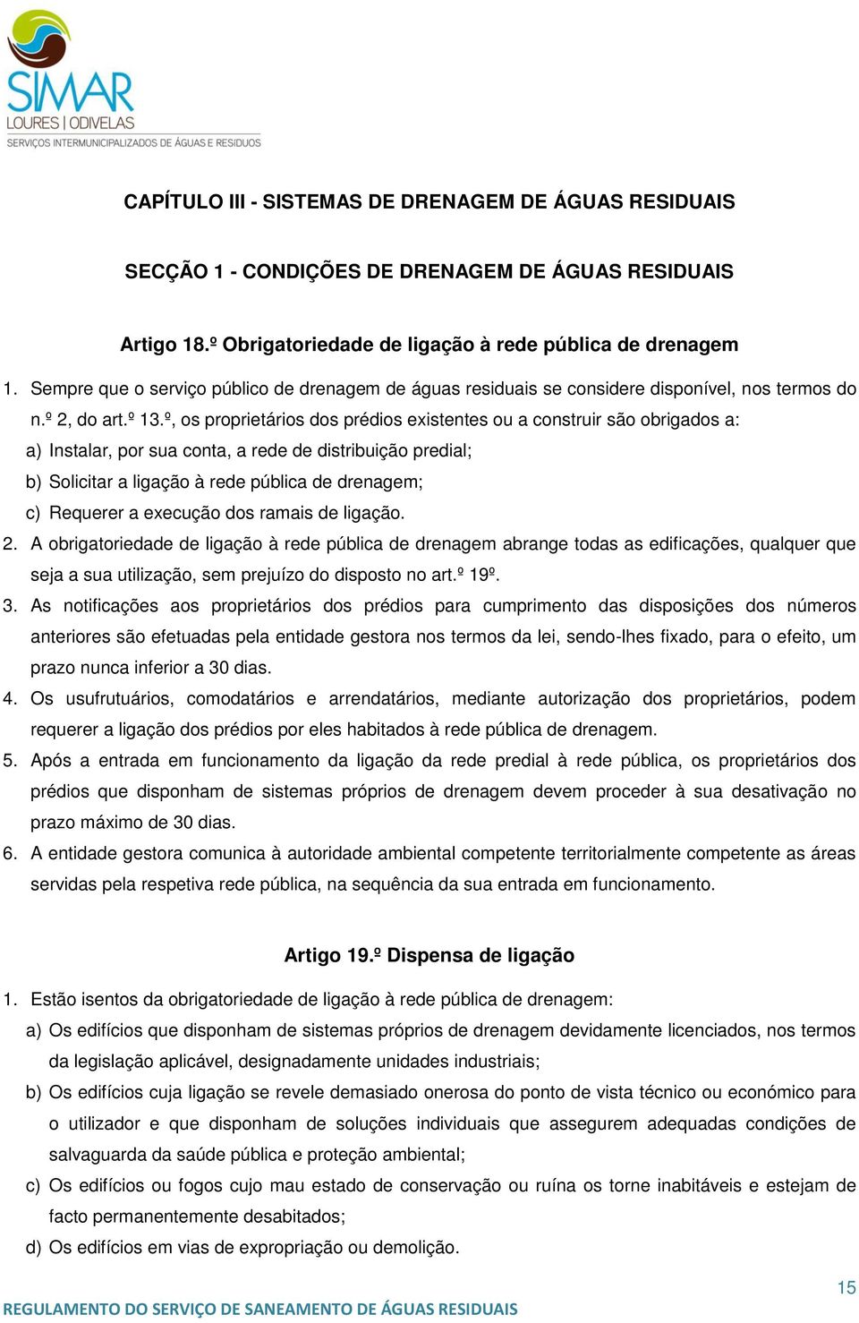 º, os proprietários dos prédios existentes ou a construir são obrigados a: a) Instalar, por sua conta, a rede de distribuição predial; b) Solicitar a ligação à rede pública de drenagem; c) Requerer a