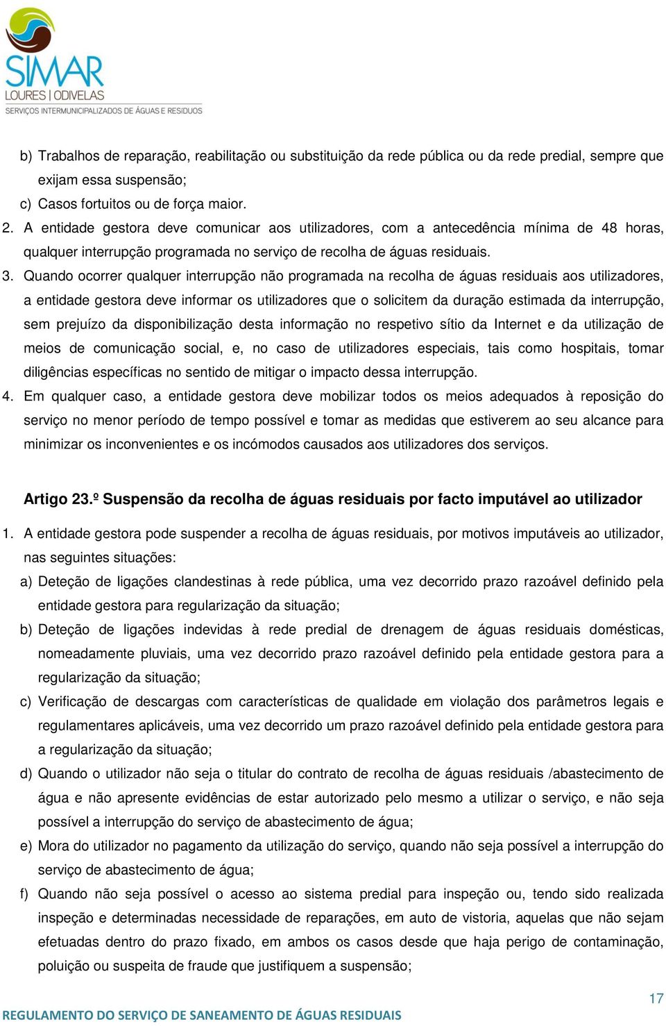 Quando ocorrer qualquer interrupção não programada na recolha de águas residuais aos utilizadores, a entidade gestora deve informar os utilizadores que o solicitem da duração estimada da interrupção,