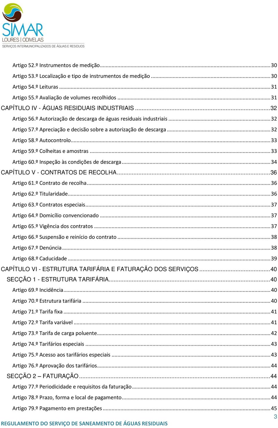 .. 32 Artigo 58.º Autocontrolo... 33 Artigo 59.º Colheitas e amostras... 33 Artigo 60.º Inspeção às condições de descarga... 34 CAPÍTULO V - CONTRATOS DE RECOLHA... 36 Artigo 61.º Contrato de recolha.