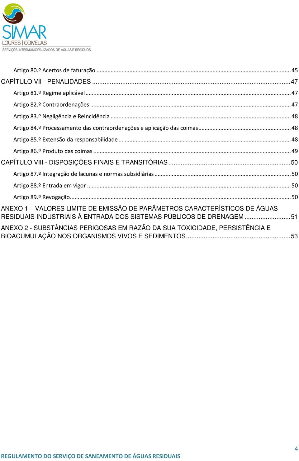 .. 50 Artigo 87.º Integração de lacunas e normas subsidiárias... 50 Artigo 88.º Entrada em vigor... 50 Artigo 89.º Revogação.