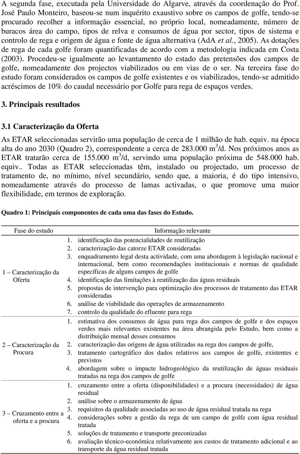 tipos de relva e consumos de água por sector, tipos de sistema e controlo de rega e origem de água e fonte de água alternativa (AdA et al., 2005).