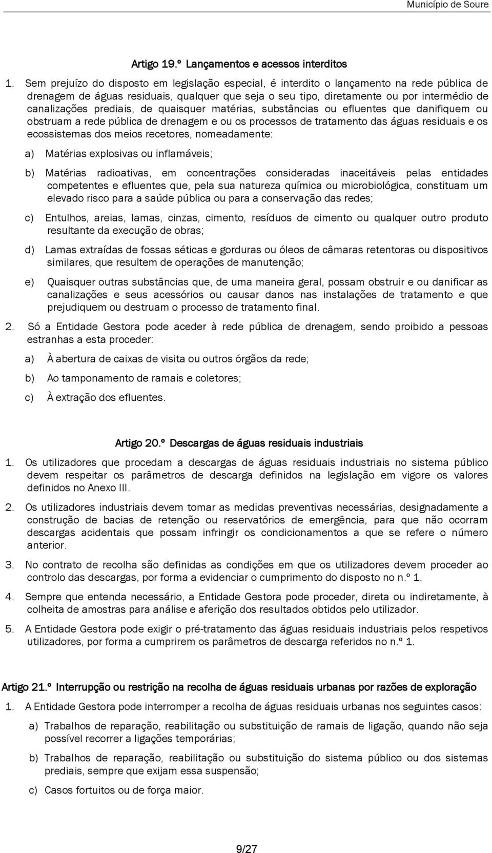 prediais, de quaisquer matérias, substâncias ou efluentes que danifiquem ou obstruam a rede pública de drenagem e ou os processos de tratamento das águas residuais e os ecossistemas dos meios