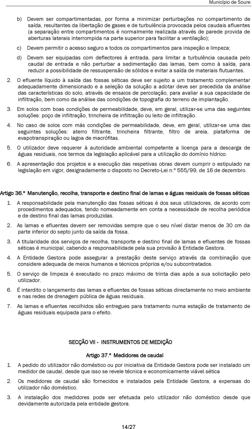 compartimentos para inspeção e limpeza; d) Devem ser equipadas com deflectores à entrada, para limitar a turbulência causada pelo caudal de entrada e não perturbar a sedimentação das lamas, bem como