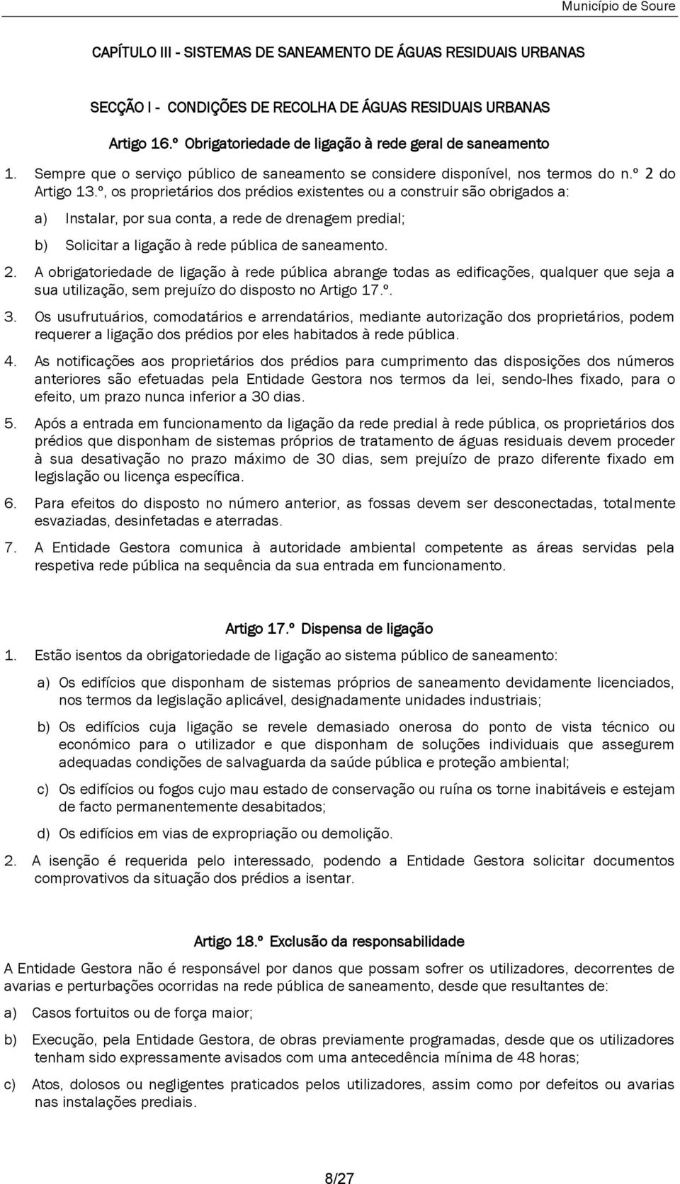 º, os proprietários dos prédios existentes ou a construir são obrigados a: a) Instalar, por sua conta, a rede de drenagem predial; b) Solicitar a ligação à rede pública de saneamento. 2.