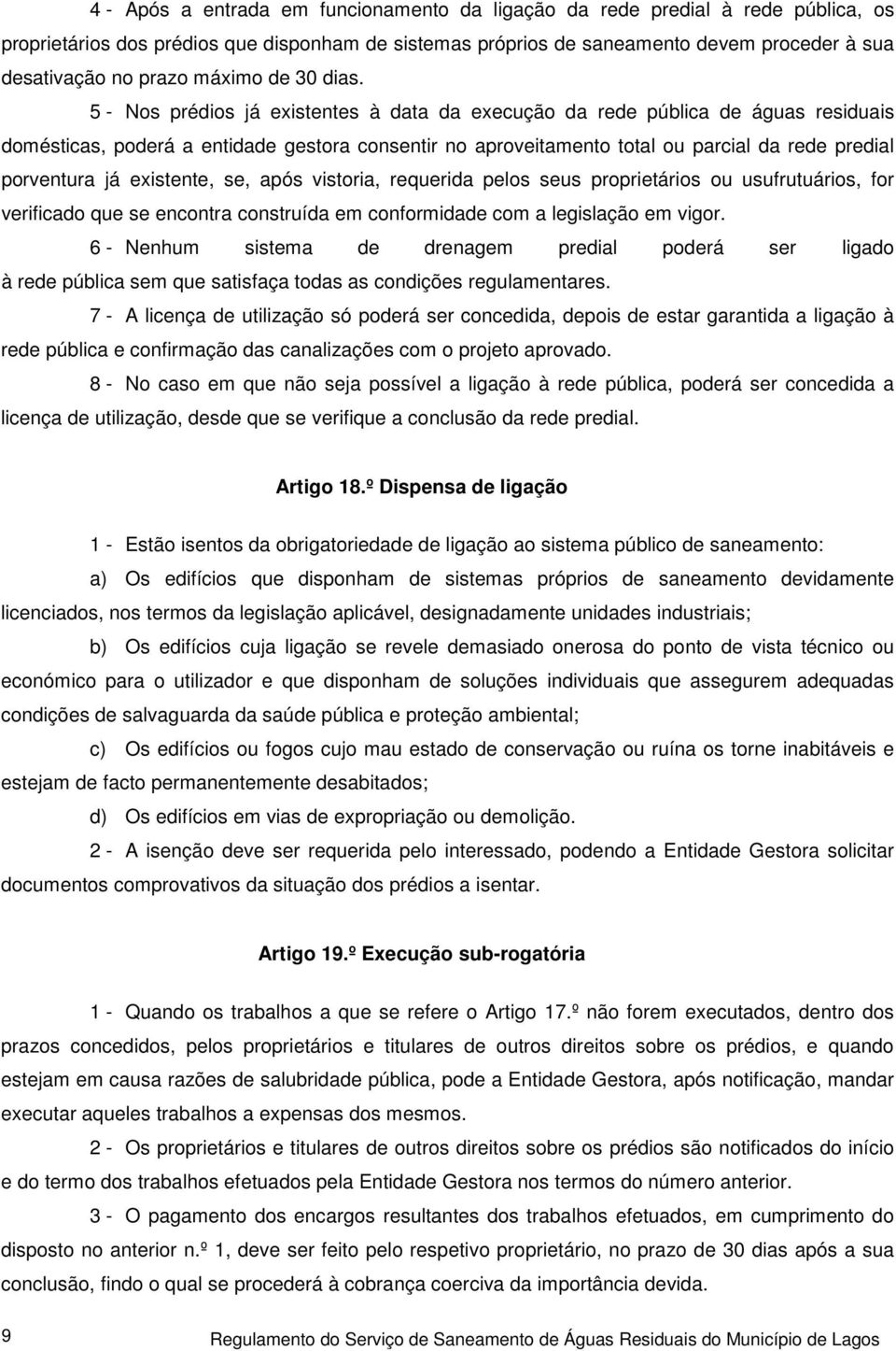 5 - Nos prédios já existentes à data da execução da rede pública de águas residuais domésticas, poderá a entidade gestora consentir no aproveitamento total ou parcial da rede predial porventura já