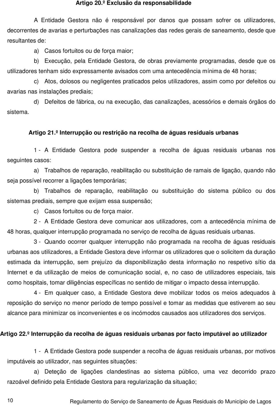 desde que resultantes de: a) Casos fortuitos ou de força maior; b) Execução, pela Entidade Gestora, de obras previamente programadas, desde que os utilizadores tenham sido expressamente avisados com