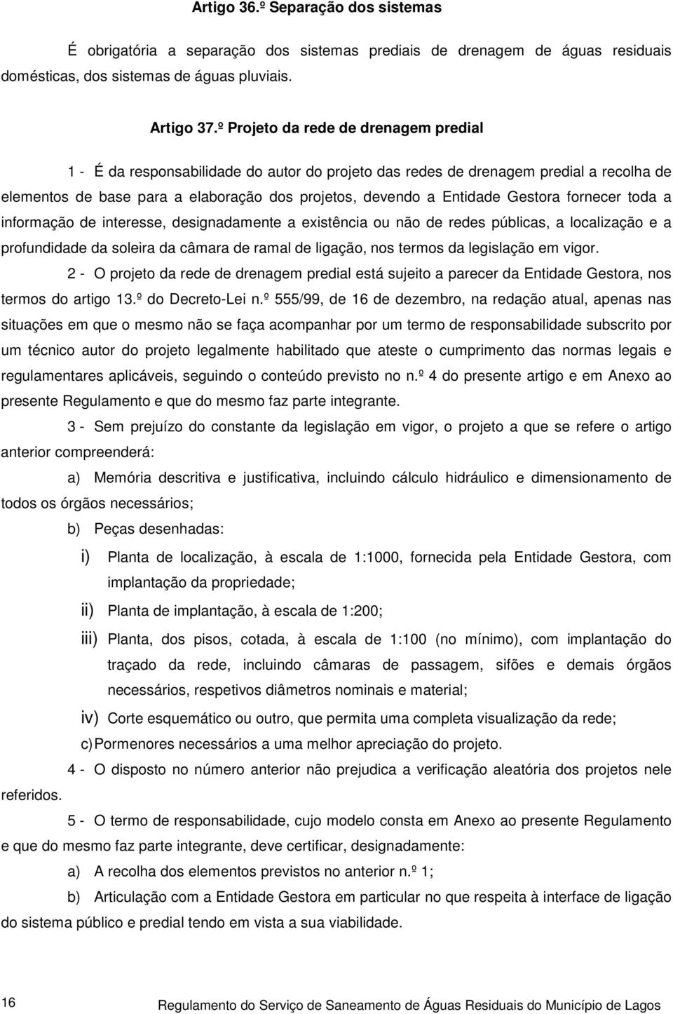 Gestora fornecer toda a informação de interesse, designadamente a existência ou não de redes públicas, a localização e a profundidade da soleira da câmara de ramal de ligação, nos termos da