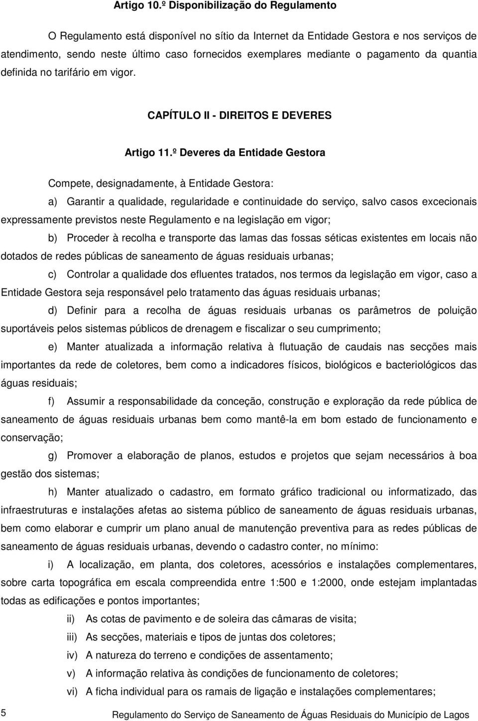 pagamento da quantia definida no tarifário em vigor. CAPÍTULO II - DIREITOS E DEVERES Artigo 11.