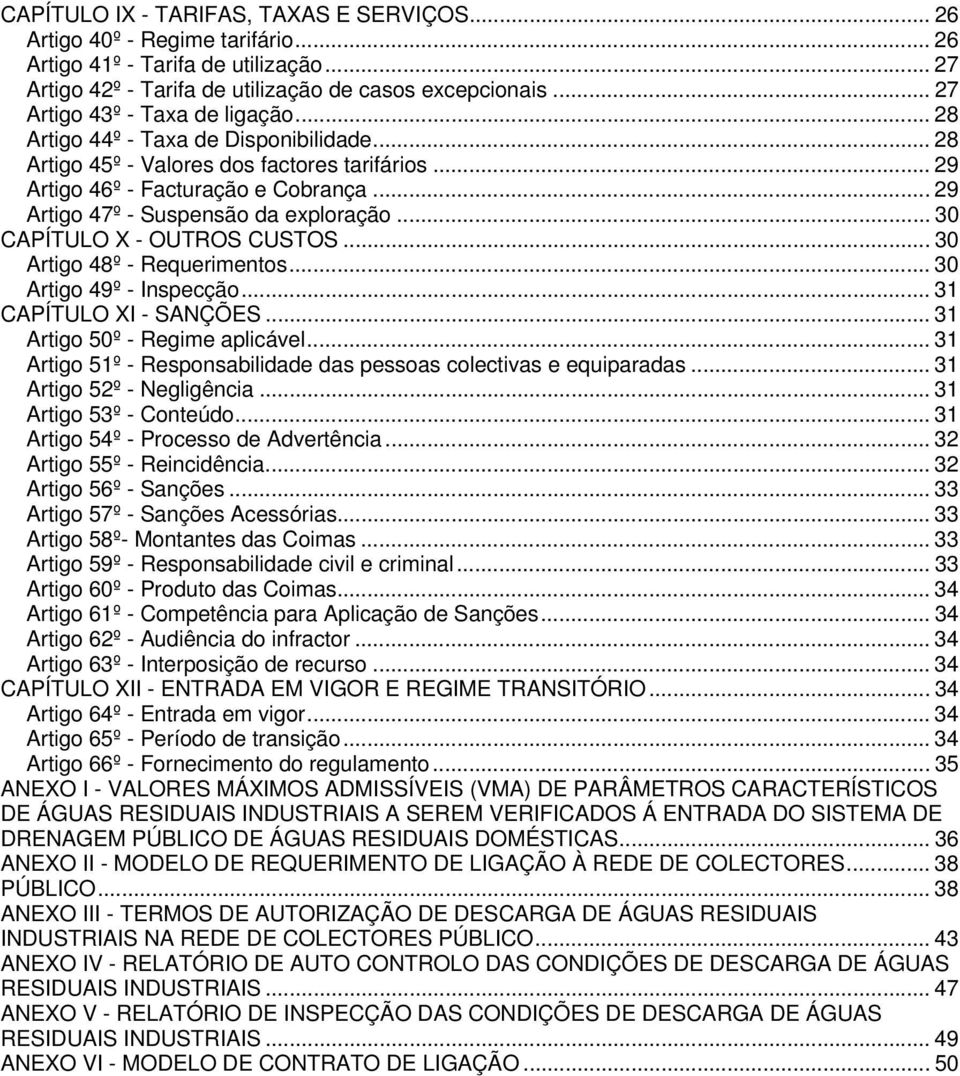 .. 29 Artigo 47º - Suspensão da exploração... 30 CAPÍTULO X - OUTROS CUSTOS... 30 Artigo 48º - Requerimentos... 30 Artigo 49º - Inspecção... 31 CAPÍTULO XI - SANÇÕES... 31 Artigo 50º - Regime aplicável.