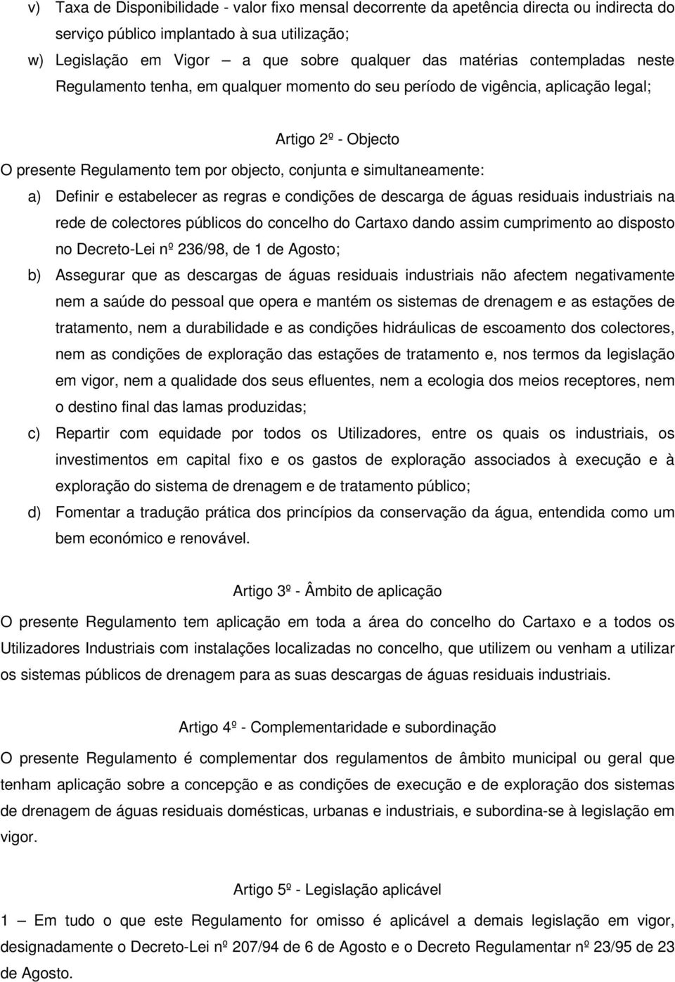 Definir e estabelecer as regras e condições de descarga de águas residuais industriais na rede de colectores públicos do concelho do Cartaxo dando assim cumprimento ao disposto no Decreto-Lei nº