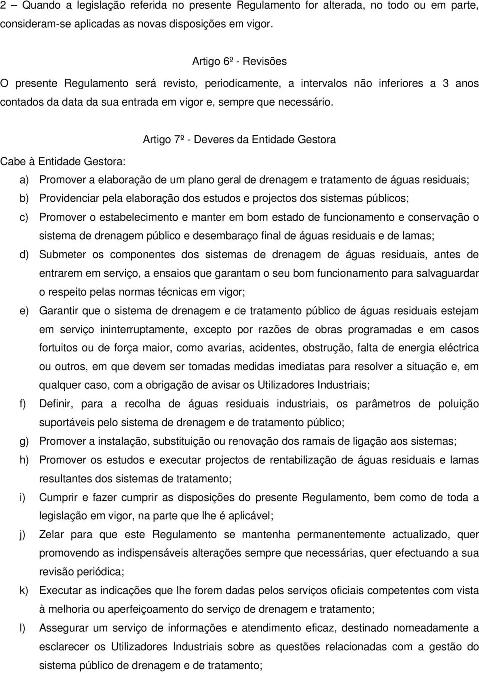 Artigo 7º - Deveres da Entidade Gestora Cabe à Entidade Gestora: a) Promover a elaboração de um plano geral de drenagem e tratamento de águas residuais; b) Providenciar pela elaboração dos estudos e