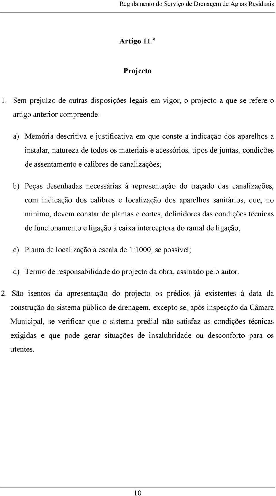 natureza de todos os materiais e acessórios, tipos de juntas, condições de assentamento e calibres de canalizações; b) Peças desenhadas necessárias à representação do traçado das canalizações, com