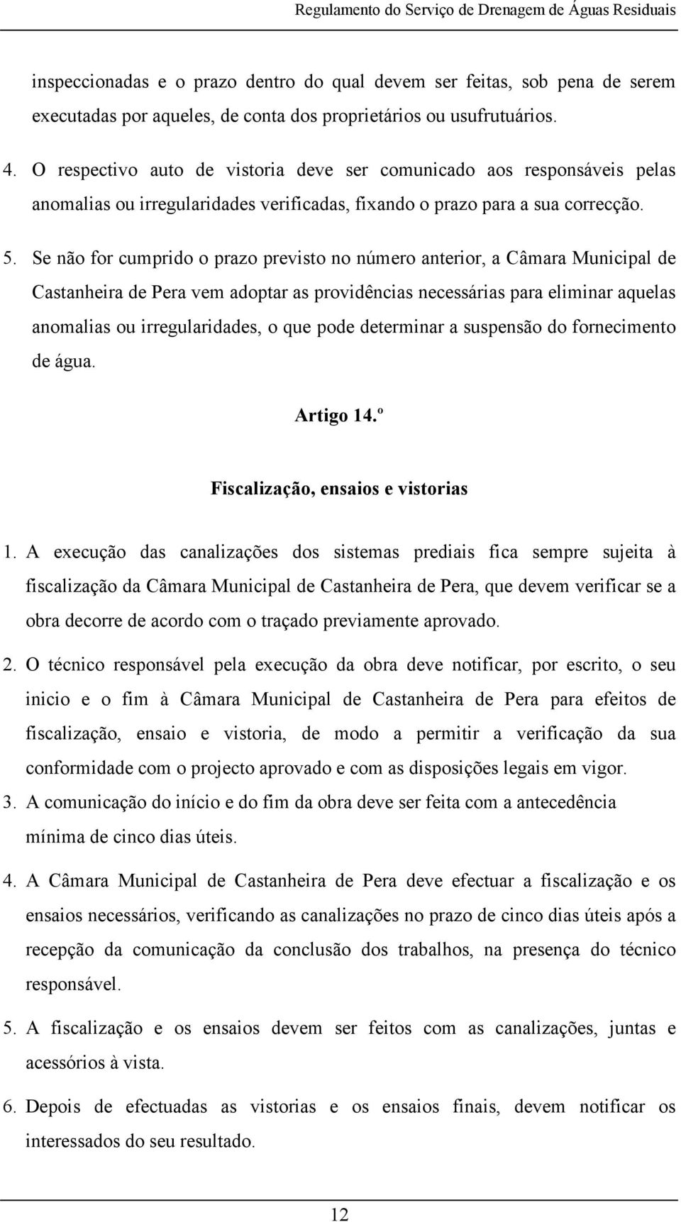 Se não for cumprido o prazo previsto no número anterior, a Câmara Municipal de Castanheira de Pera vem adoptar as providências necessárias para eliminar aquelas anomalias ou irregularidades, o que
