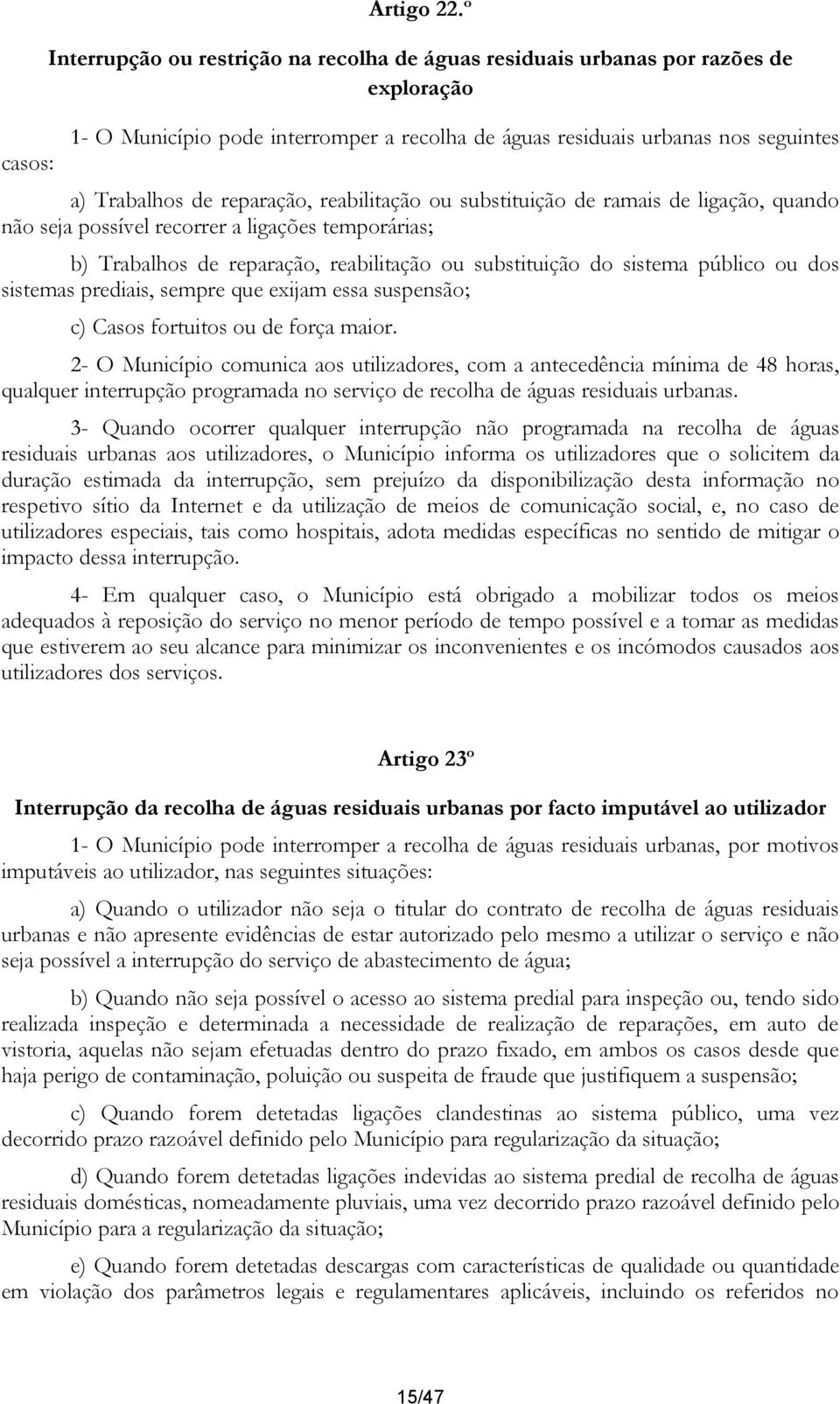 reabilitação ou substituição de ramais de ligação, quando não seja possível recorrer a ligações temporárias; b) Trabalhos de reparação, reabilitação ou substituição do sistema público ou dos sistemas