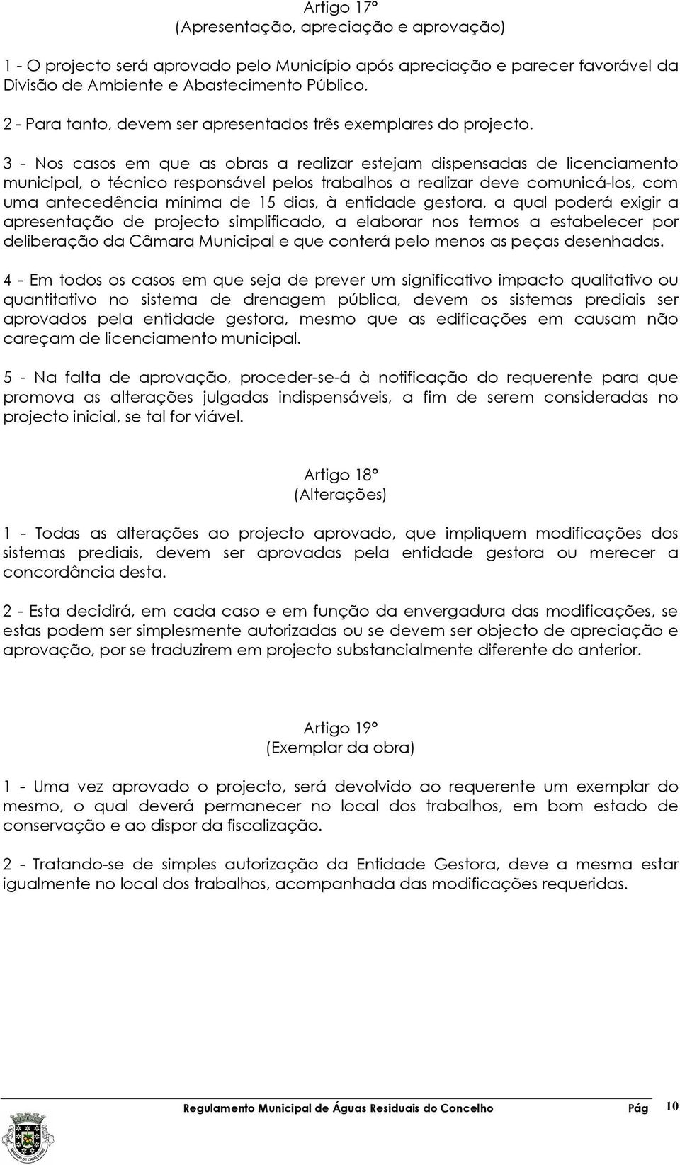 3 - Nos casos em que as obras a realizar estejam dispensadas de licenciamento municipal, o técnico responsável pelos trabalhos a realizar deve comunicá-los, com uma antecedência mínima de 15 dias, à