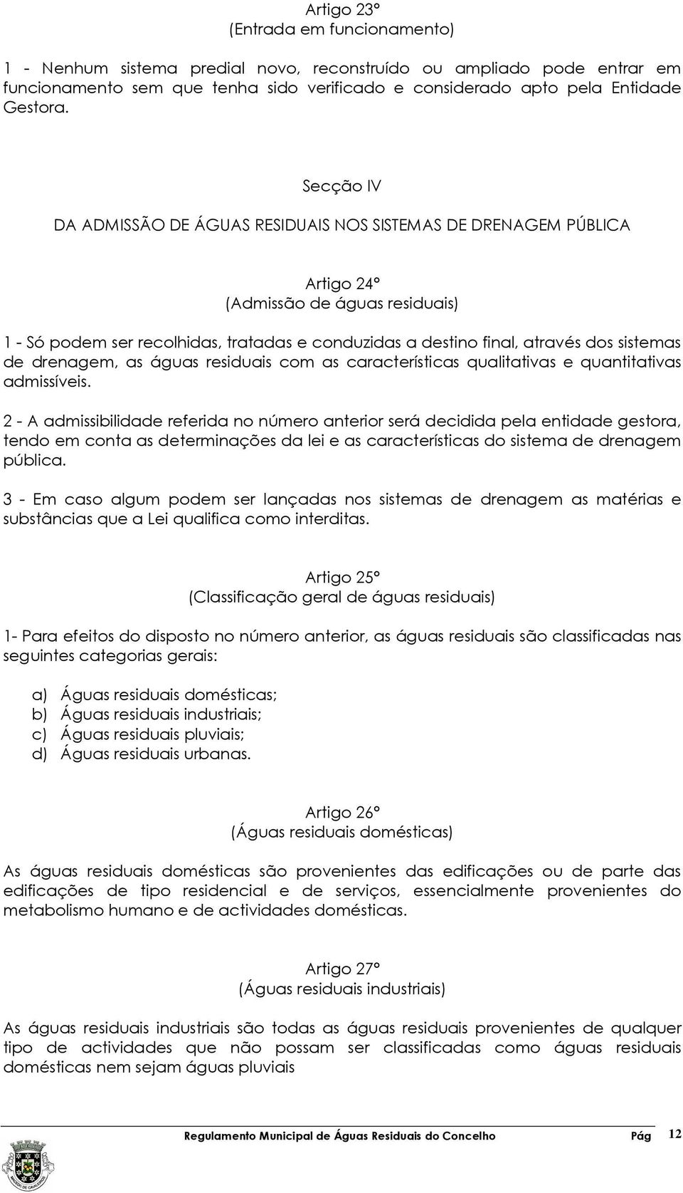 sistemas de drenagem, as águas residuais com as características qualitativas e quantitativas admissíveis.