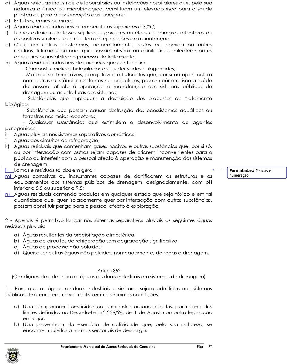 dispositivos similares, que resultem de operações de manutenção; g) Quaisquer outras substâncias, nomeadamente, restos de comida ou outros resíduos, triturados ou não, que possam obstruir ou