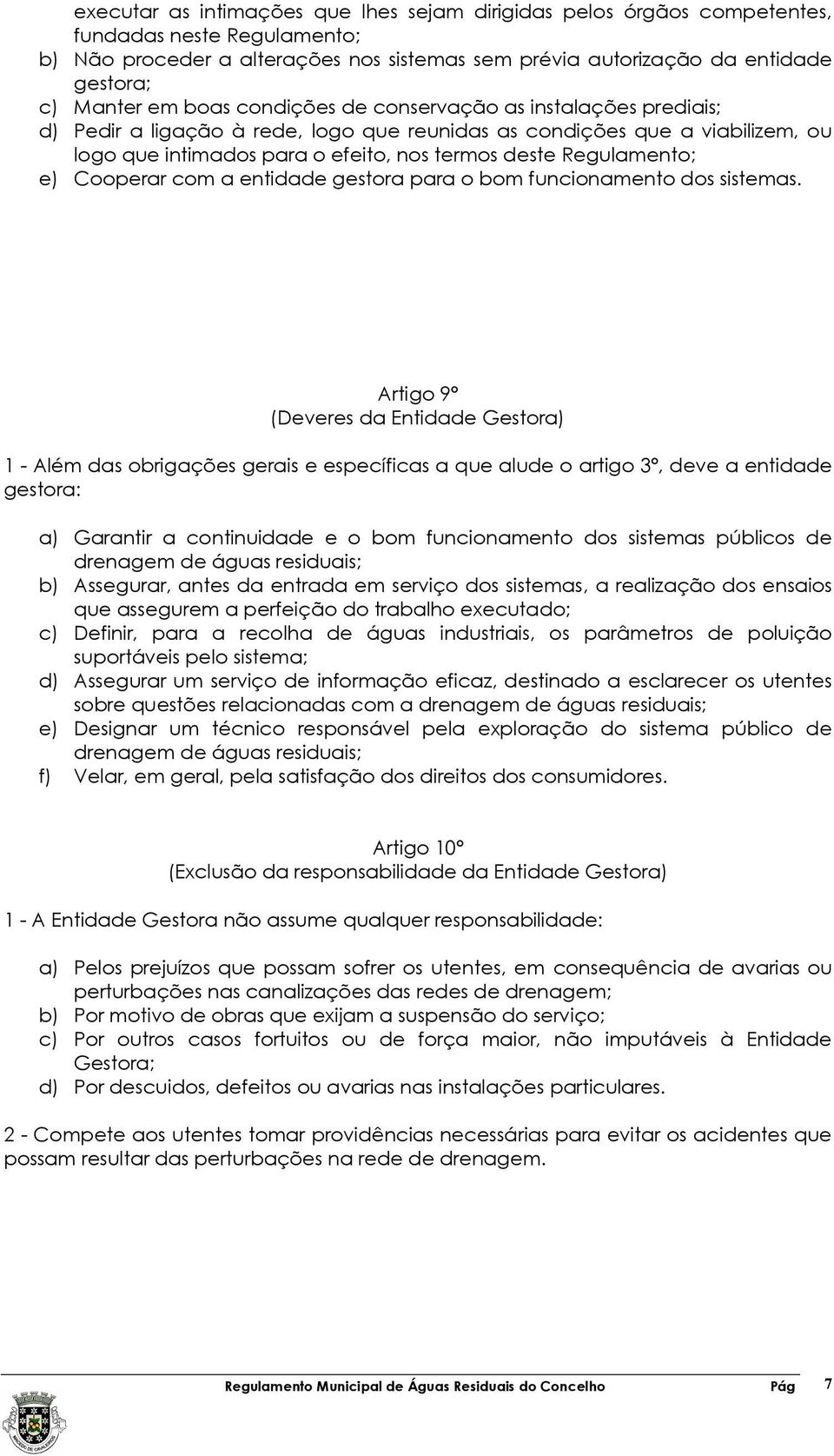 Regulamento; e) Cooperar com a entidade gestora para o bom funcionamento dos sistemas.