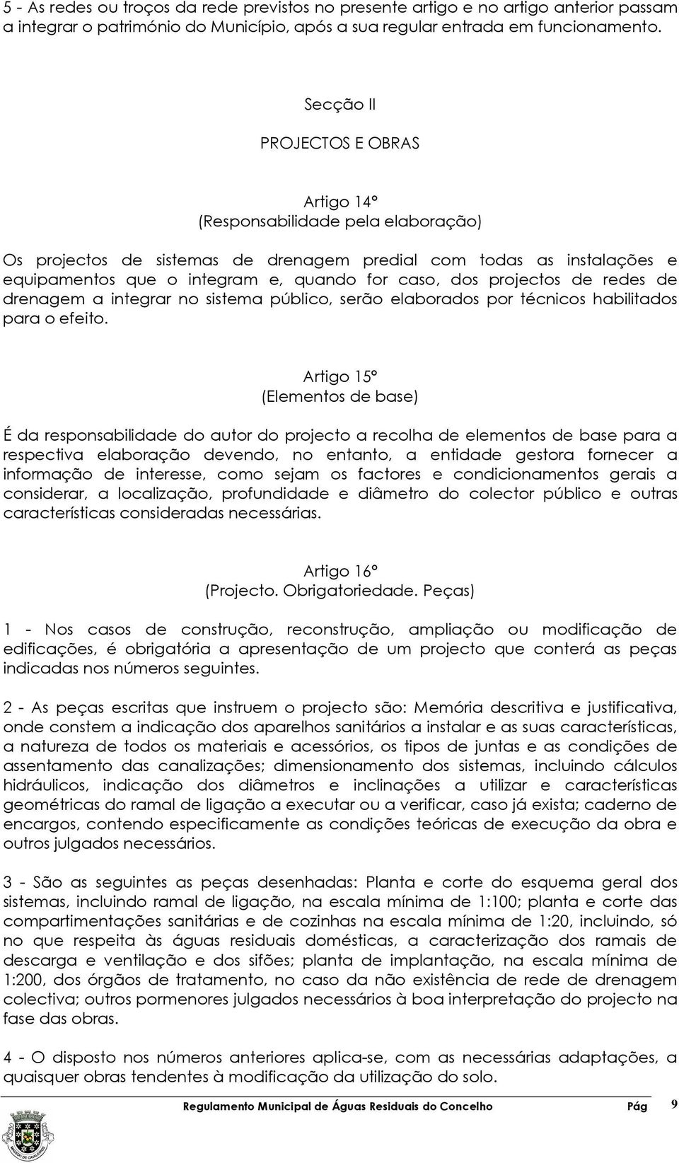 projectos de redes de drenagem a integrar no sistema público, serão elaborados por técnicos habilitados para o efeito.