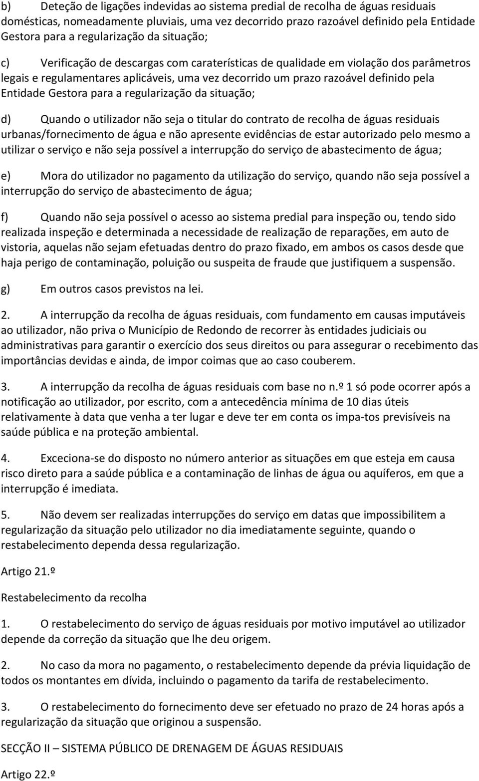 Entidade Gestora para a regularização da situação; d) Quando o utilizador não seja o titular do contrato de recolha de águas residuais urbanas/fornecimento de água e não apresente evidências de estar