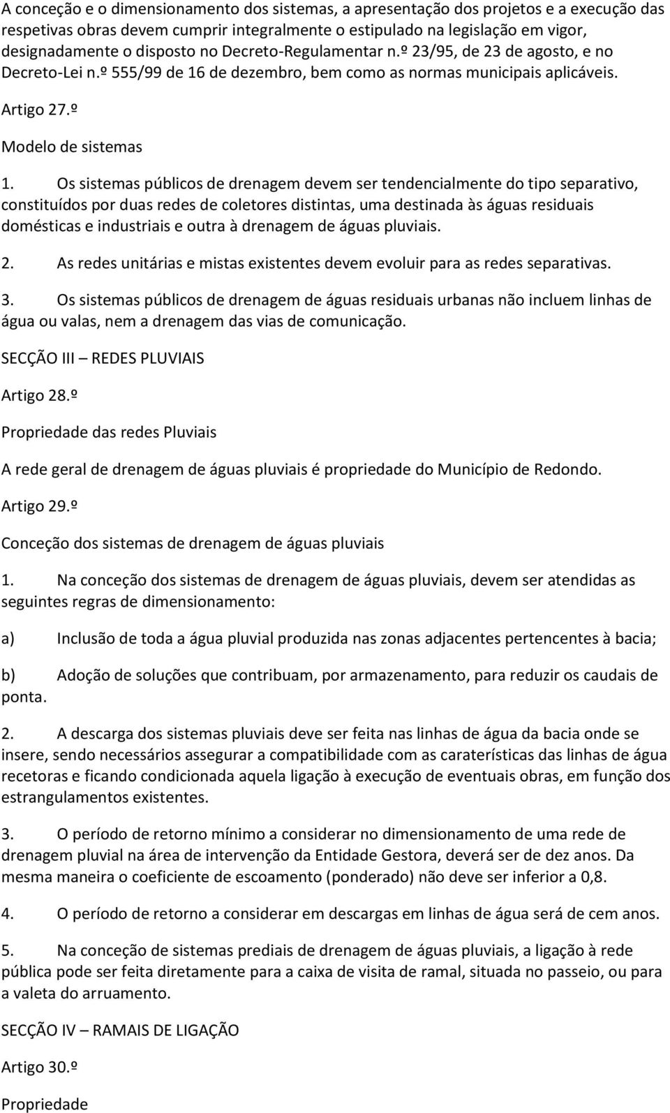 Os sistemas públicos de drenagem devem ser tendencialmente do tipo separativo, constituídos por duas redes de coletores distintas, uma destinada às águas residuais domésticas e industriais e outra à