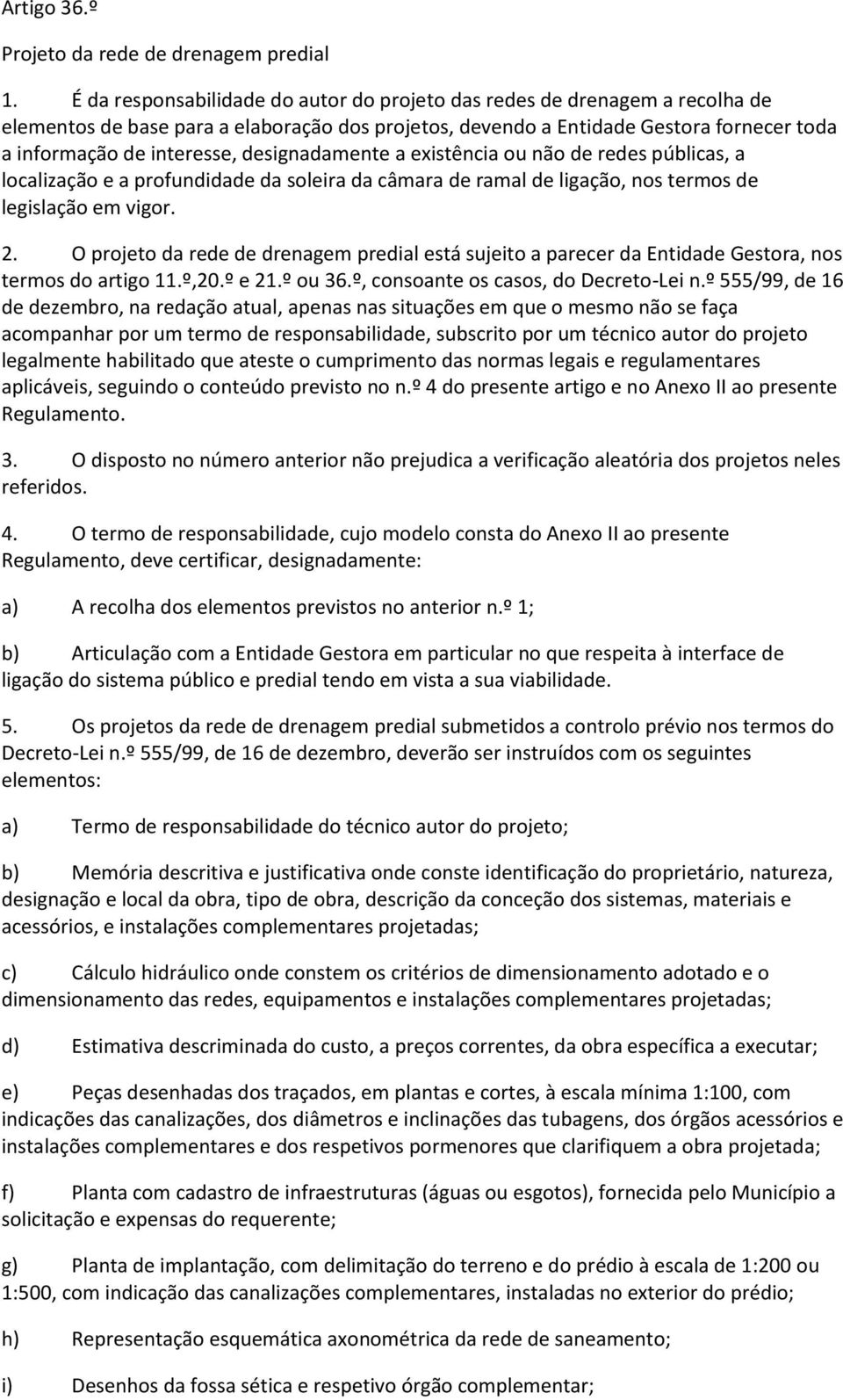 designadamente a existência ou não de redes públicas, a localização e a profundidade da soleira da câmara de ramal de ligação, nos termos de legislação em vigor. 2.