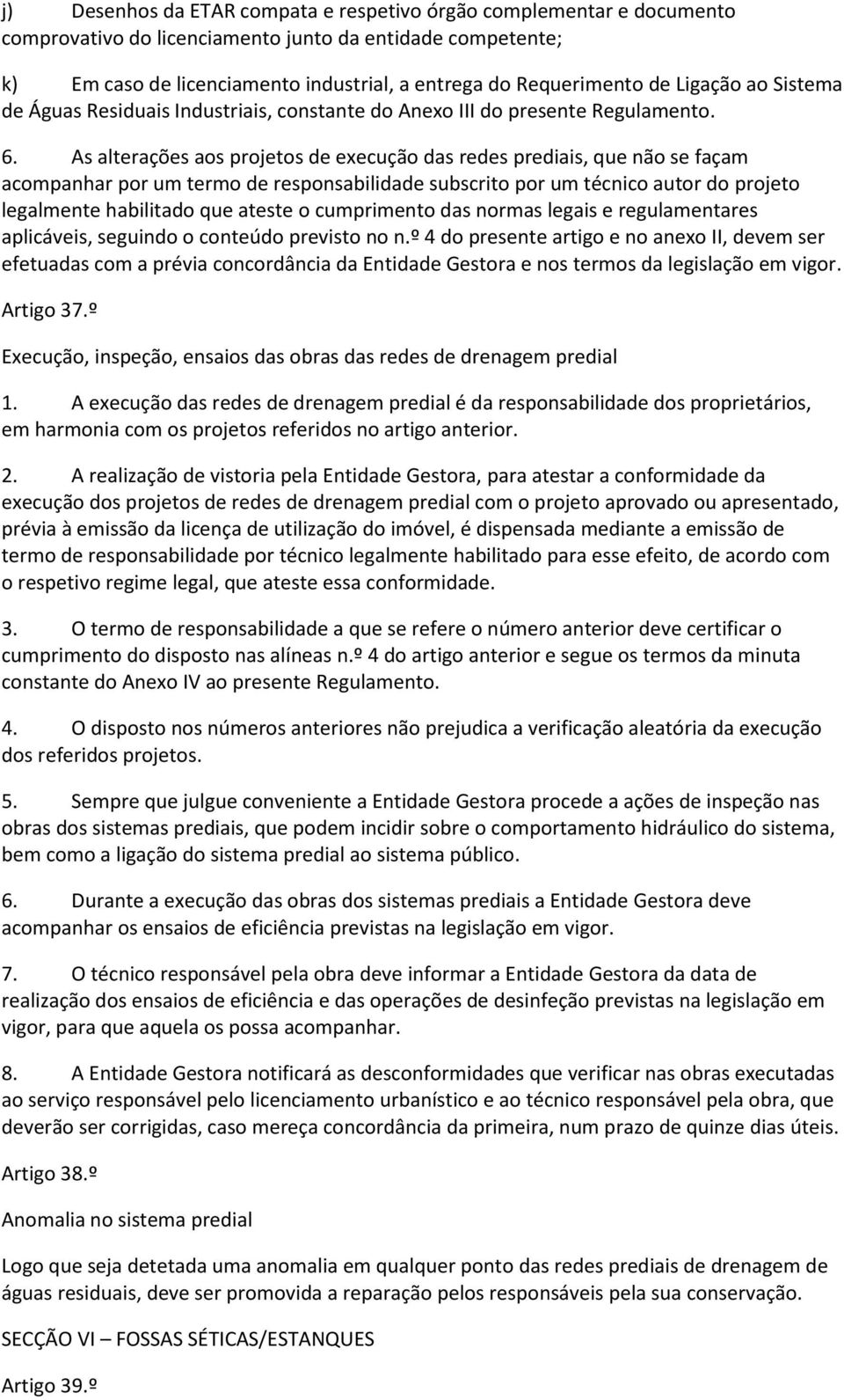 As alterações aos projetos de execução das redes prediais, que não se façam acompanhar por um termo de responsabilidade subscrito por um técnico autor do projeto legalmente habilitado que ateste o