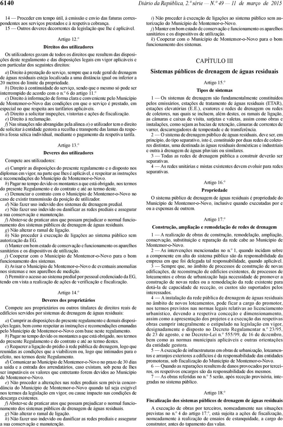 º Direitos dos utilizadores Os utilizadores gozam de todos os direitos que resultem das disposições deste regulamento e das disposições legais em vigor aplicáveis e em particular dos seguintes