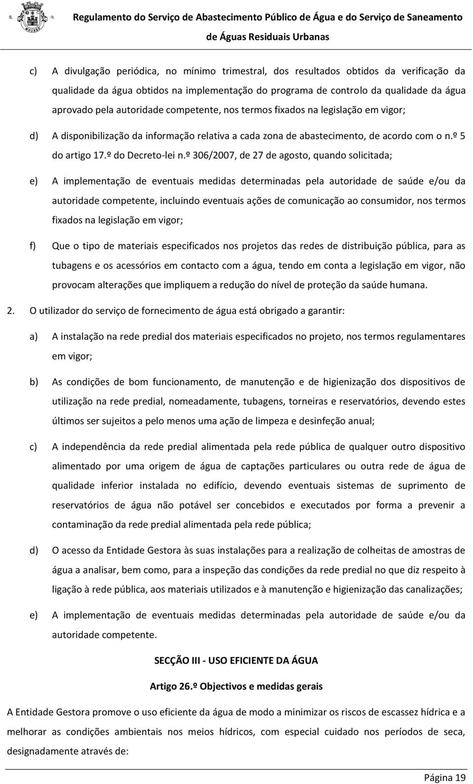 º 306/2007, de 27 de agosto, quando solicitada; e) A implementação de eventuais medidas determinadas pela autoridade de saúde e/ou da autoridade competente, incluindo eventuais ações de comunicação