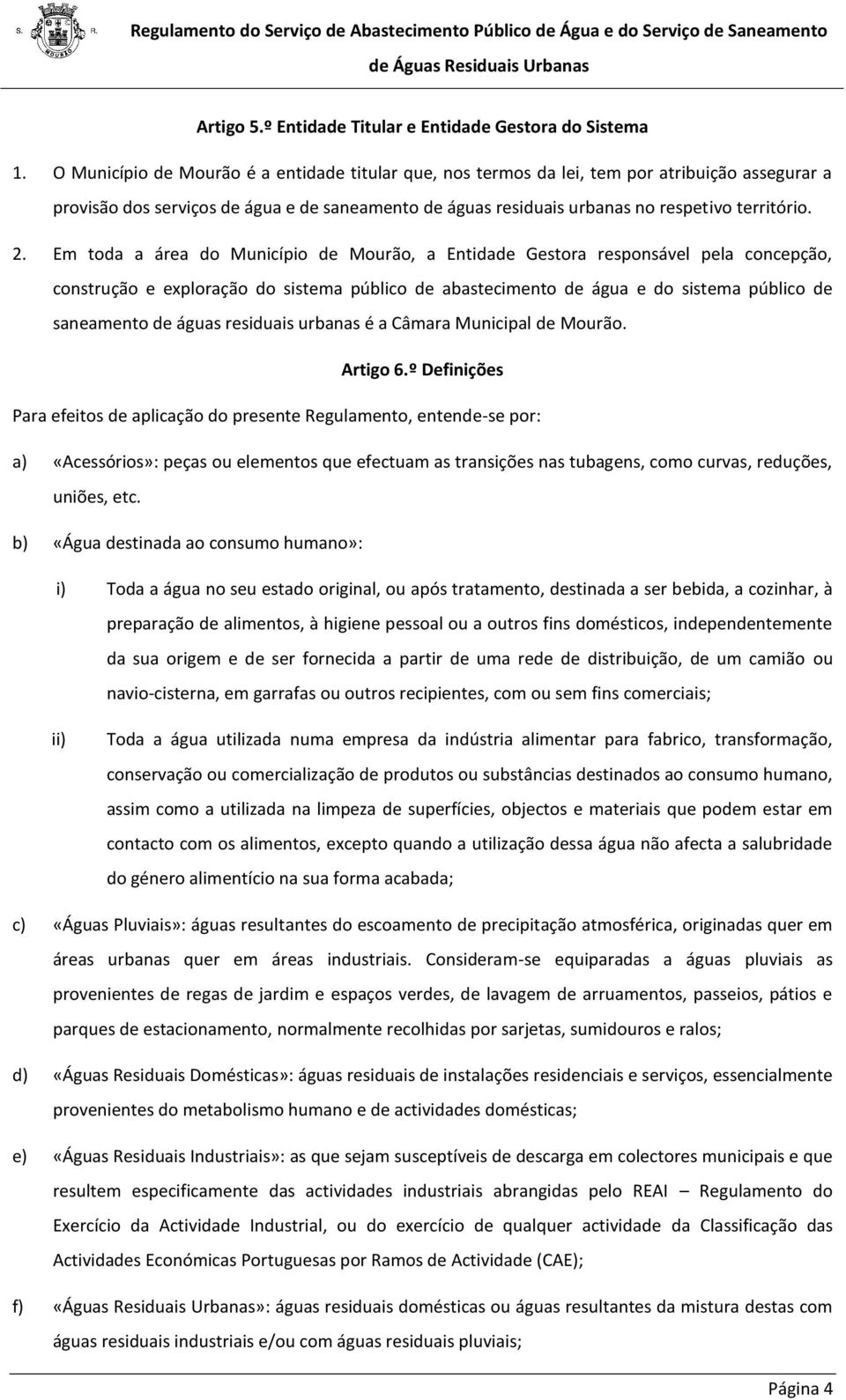 Em toda a área do Município de Mourão, a Entidade Gestora responsável pela concepção, construção e exploração do sistema público de abastecimento de água e do sistema público de saneamento de águas